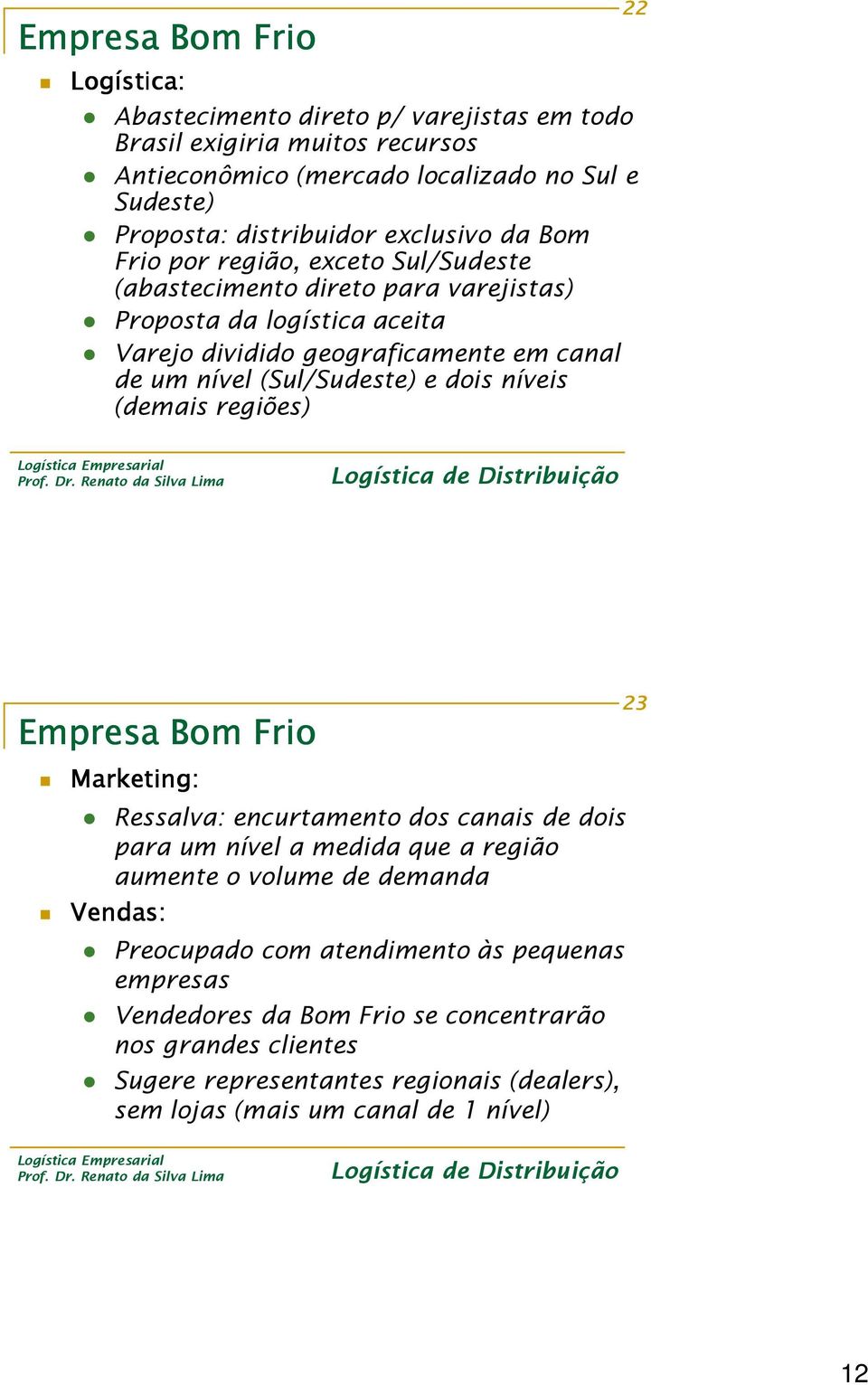 (Sul/Sudeste) e dois níveis (demais regiões) 22 Empresa Bom Frio 23 Marketing: Ressalva: encurtamento dos canais de dois para um nível a medida que a região aumente o volume de