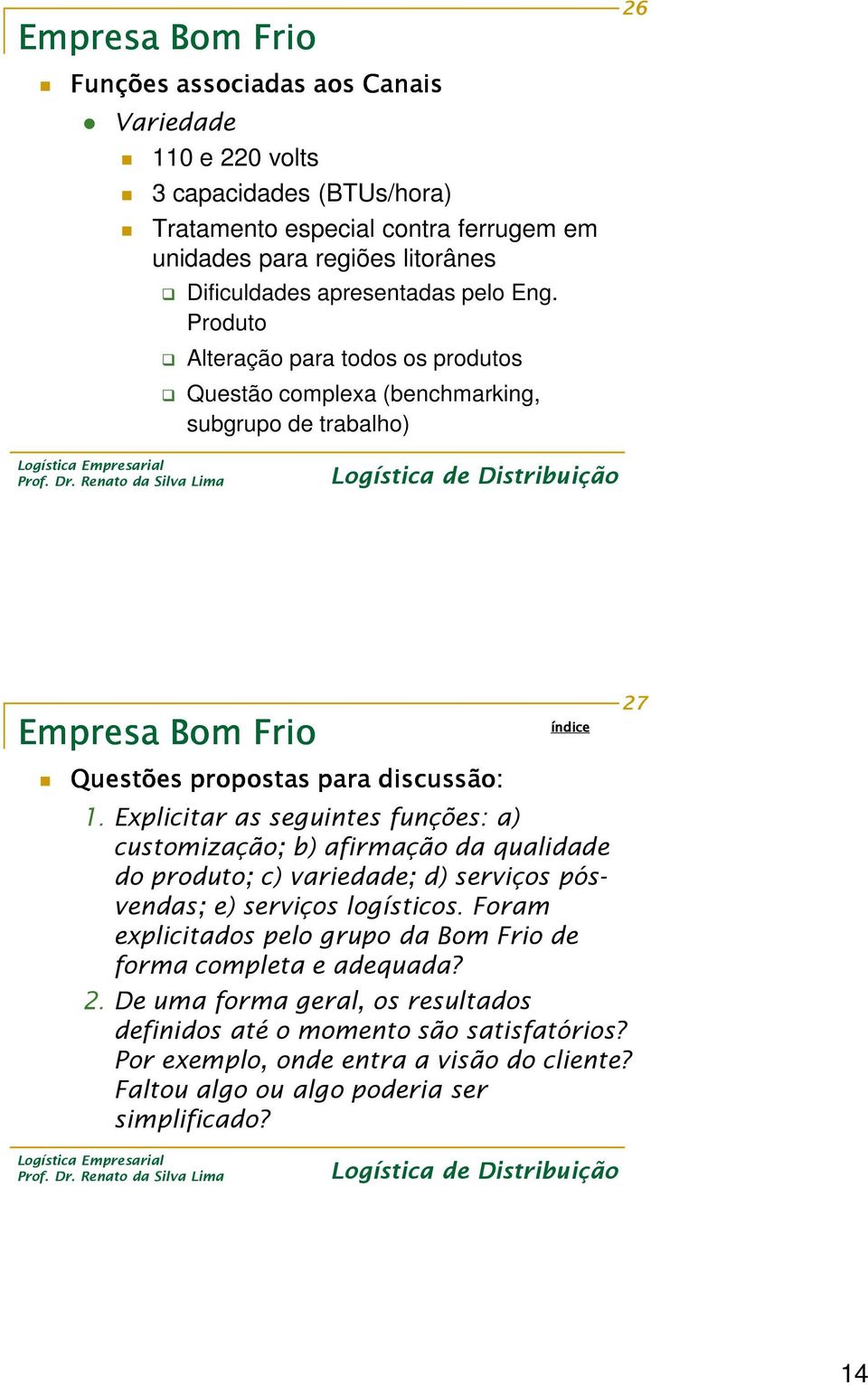 Explicitar as seguintes funções: a) customização; b) afirmação da qualidade do produto; c) variedade; d) serviços pósvendas; e) serviços logísticos.