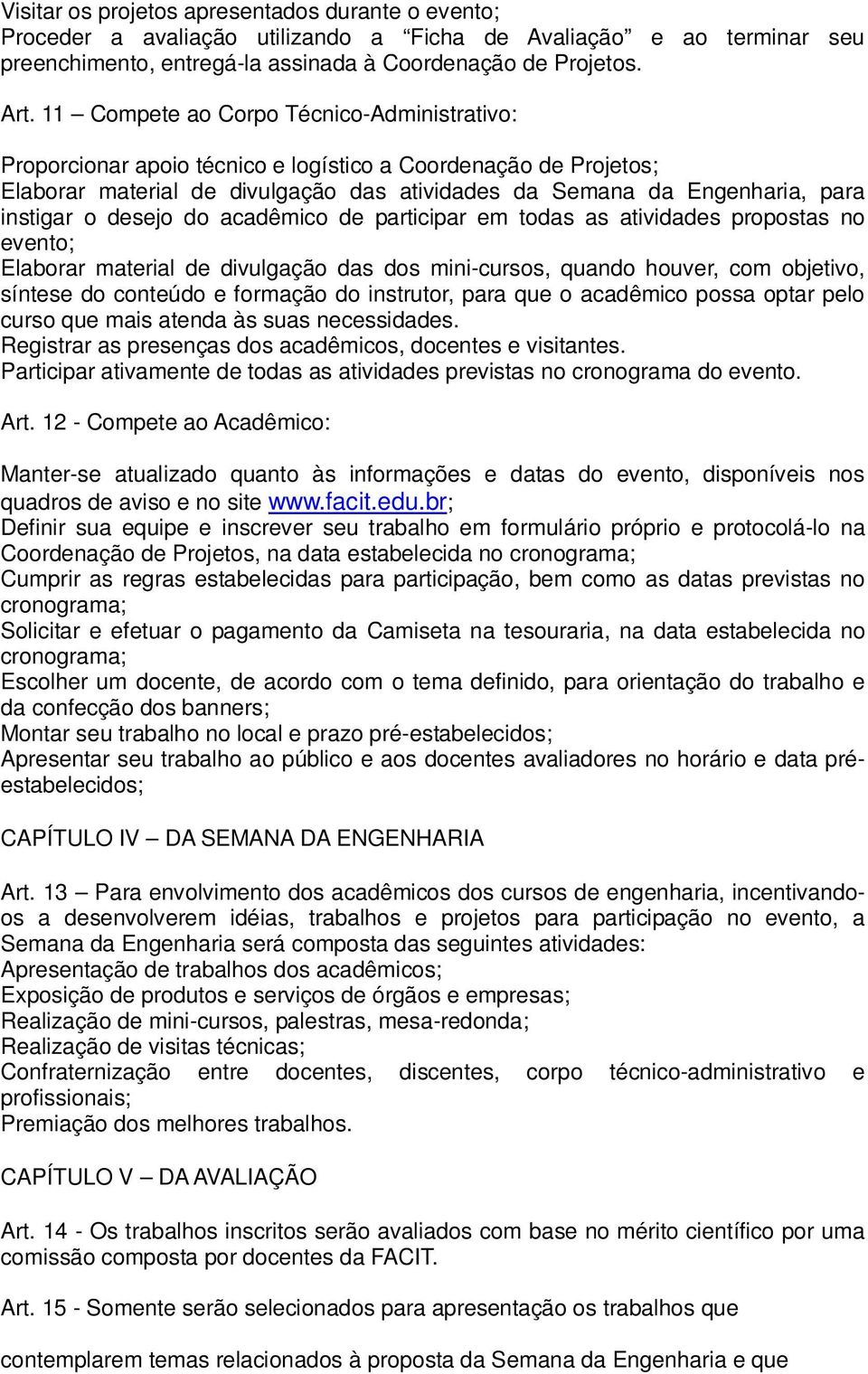 desejo do acadêmico de participar em todas as atividades propostas no evento; Elaborar material de divulgação das dos mini-cursos, quando houver, com objetivo, síntese do conteúdo e formação do