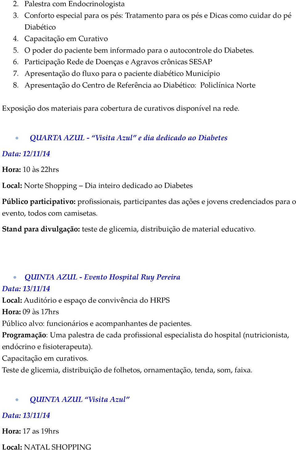 Apresentação do Centro de Referência ao Diabético: Policlínica Norte Exposição dos materiais para cobertura de curativos disponível na rede.