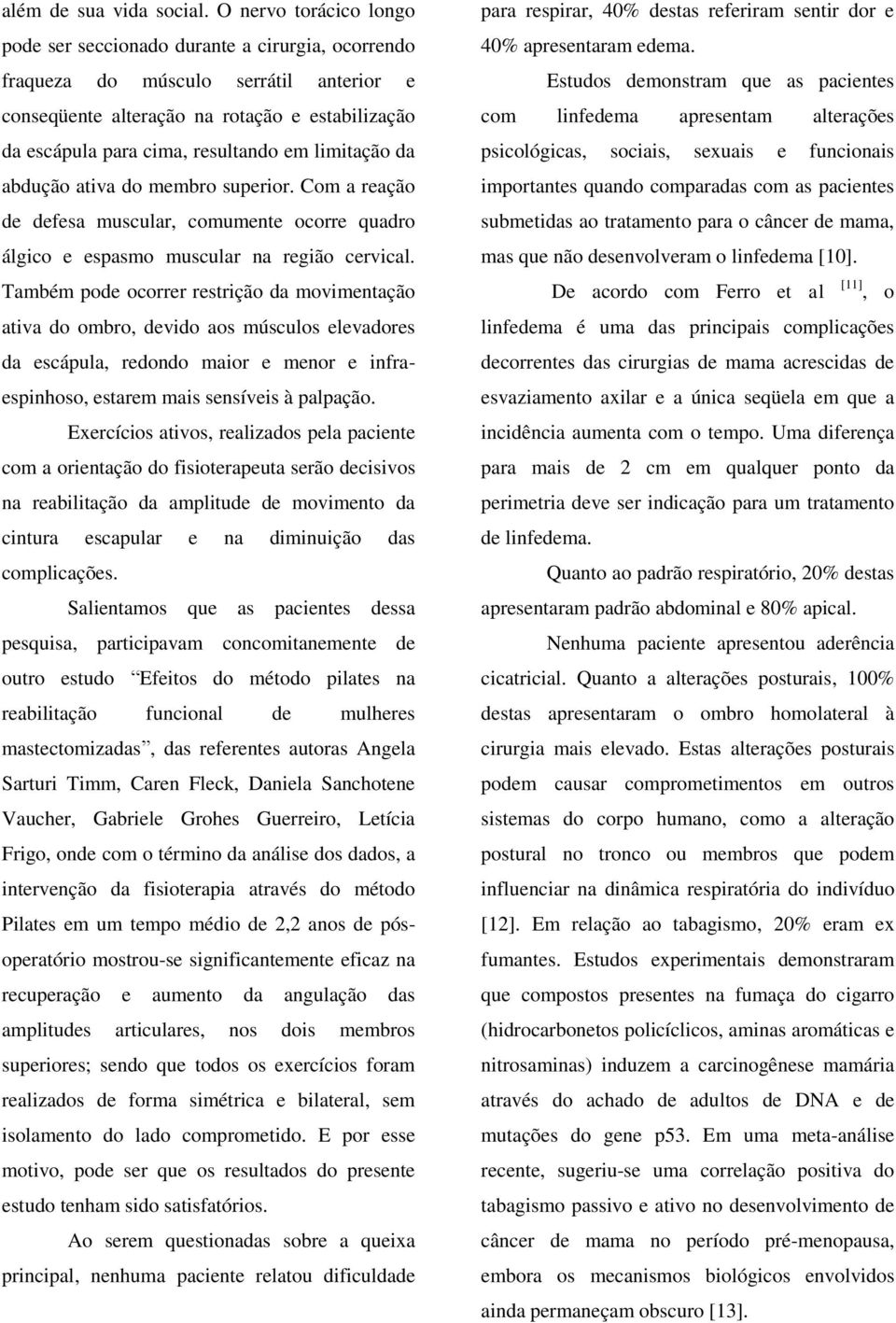 limitação da abdução ativa do membro superior. Com a reação de defesa muscular, comumente ocorre quadro álgico e espasmo muscular na região cervical.