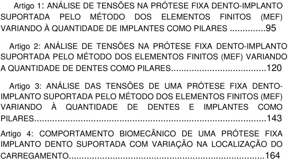 ..120 Artigo 3: ANÁLISE DAS TENSÕES DE UMA PRÓTESE FIXA DENTO- IMPLANTO SUPORTADA PELO MÉTODO DOS ELEMENTOS FINITOS (MEF) VARIANDO À QUANTIDADE DE DENTES E