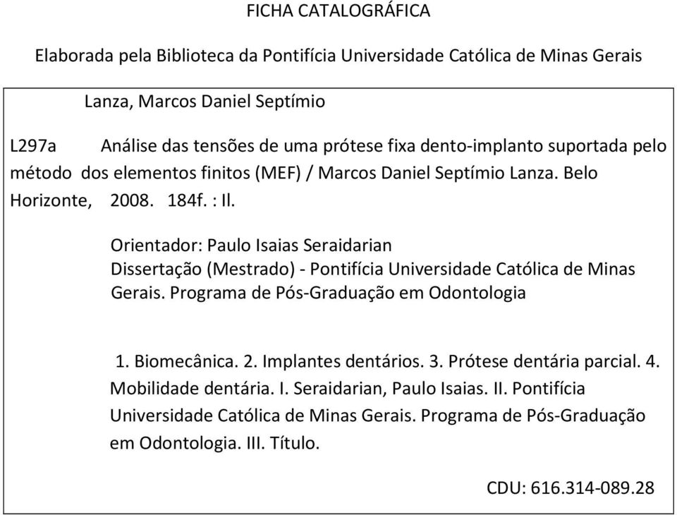 Orientador: Paulo Isaias Seraidarian Dissertação (Mestrado) - Pontifícia Universidade Católica de Minas Gerais. Programa de Pós-Graduação em Odontologia 1. Biomecânica. 2.