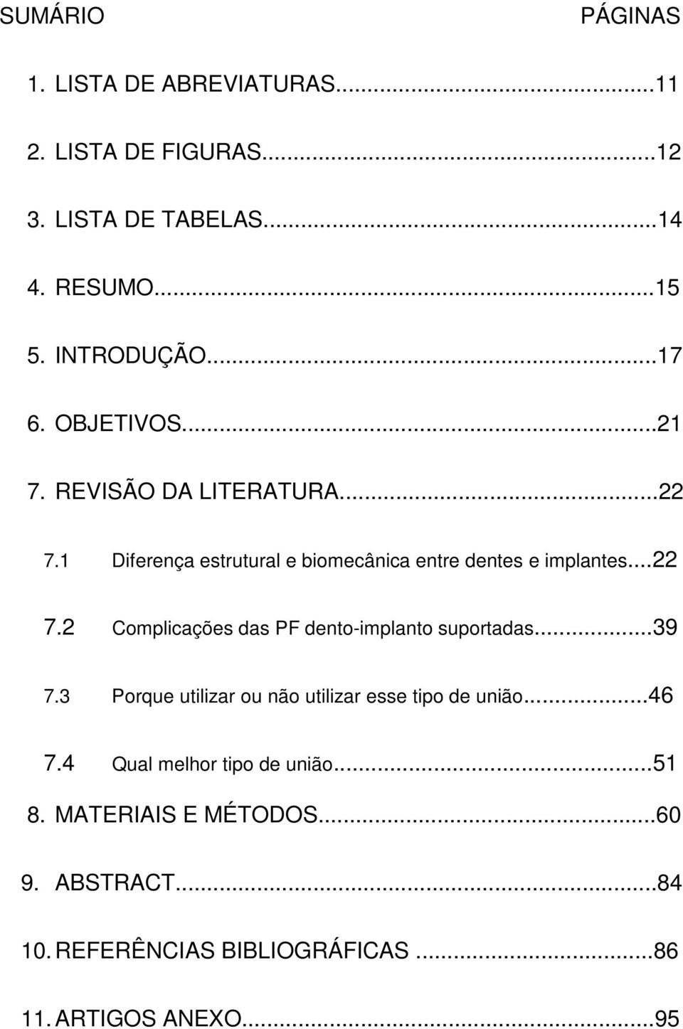 ..39 7.3 Porque utilizar ou não utilizar esse tipo de união...46 7.4 Qual melhor tipo de união...51 8. MATERIAIS E MÉTODOS.