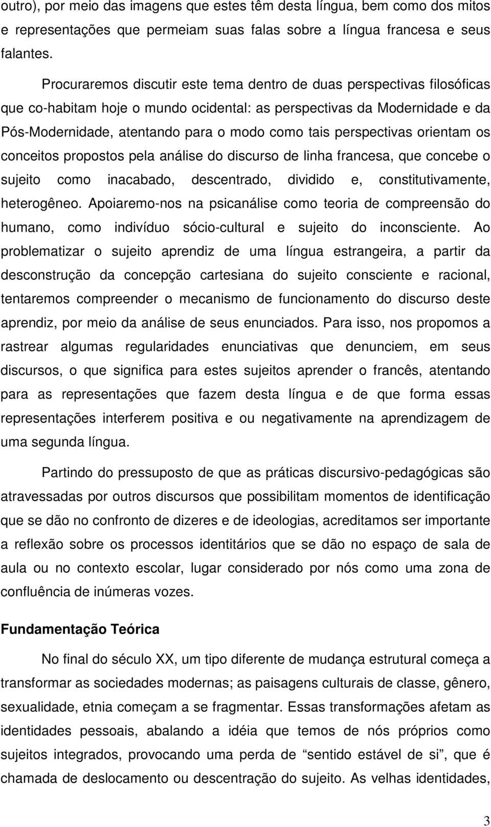 perspectivas orientam os conceitos propostos pela análise do discurso de linha francesa, que concebe o sujeito como inacabado, descentrado, dividido e, constitutivamente, heterogêneo.