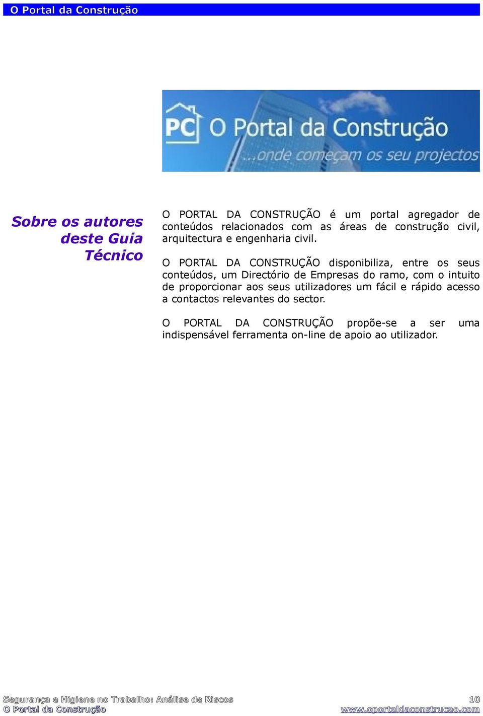 O PORTAL DA CONSTRUÇÃO disponibiliza, entre os seus conteúdos, um Directório de Empresas do ramo, com o intuito de proporcionar aos