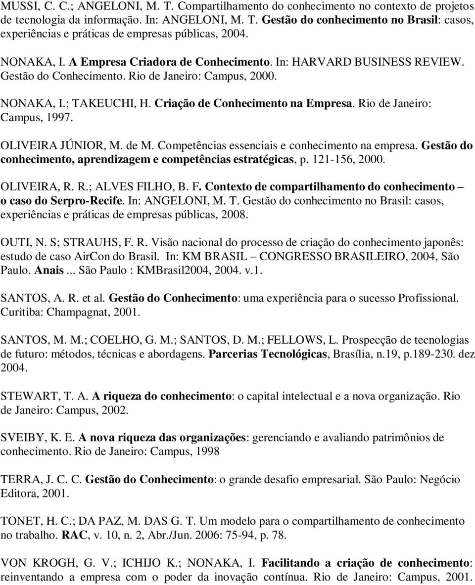 Rio de Janeiro: Campus, 1997. OLIVEIRA JÚNIOR, M. de M. Competências essenciais e conhecimento na empresa. Gestão do conhecimento, aprendizagem e competências estratégicas, p. 121-156, 2000.