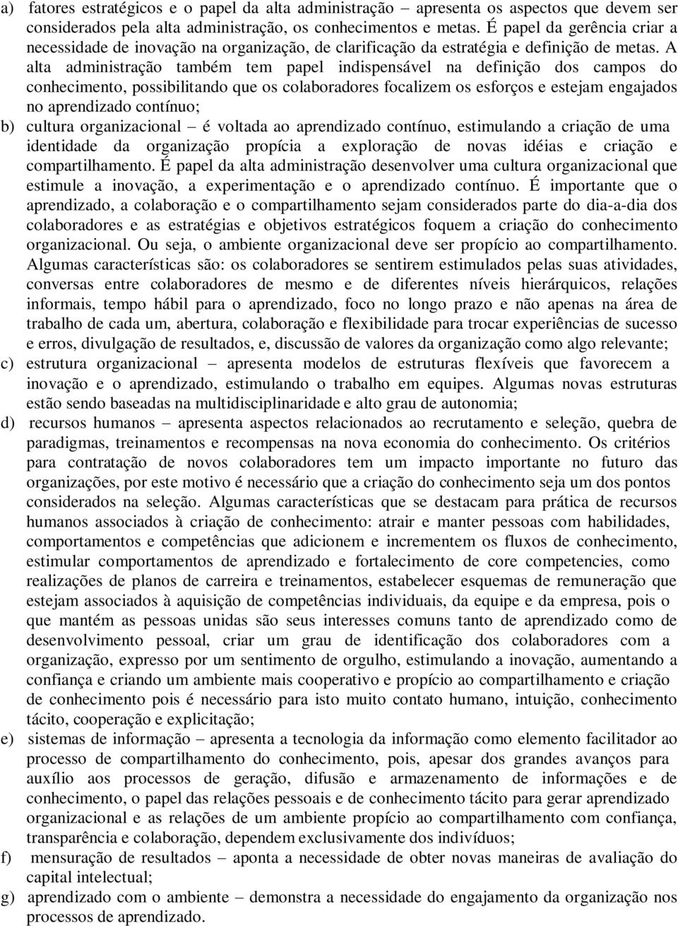 A alta administração também tem papel indispensável na definição dos campos do conhecimento, possibilitando que os colaboradores focalizem os esforços e estejam engajados no aprendizado contínuo; b)