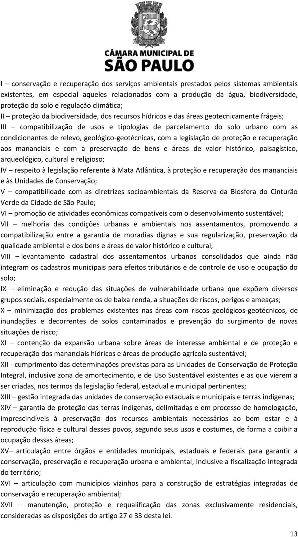 condicionantes de relevo, geológico-geotécnicas, com a legislação de proteção e recuperação aos mananciais e com a preservação de bens e áreas de valor histórico, paisagístico, arqueológico, cultural