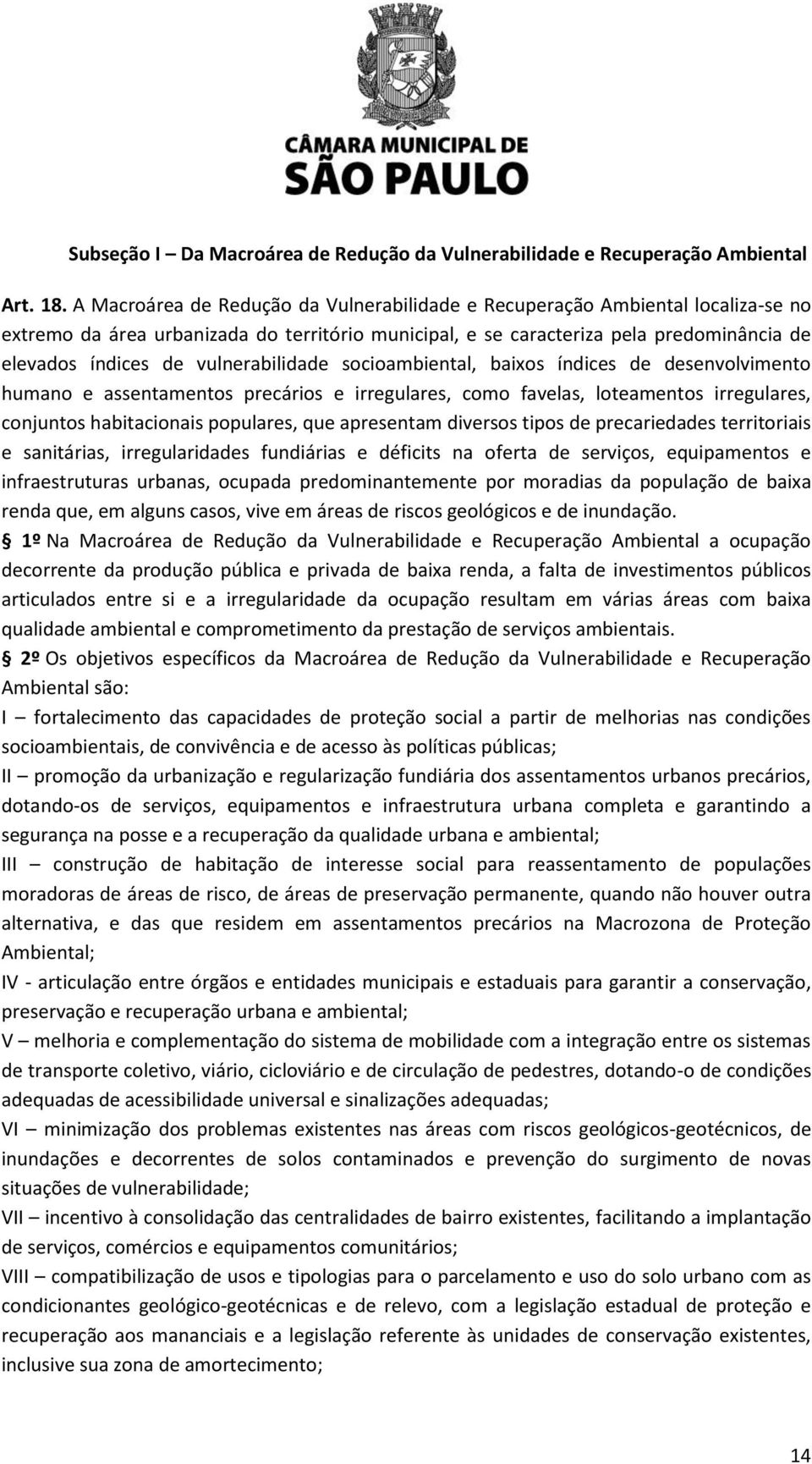 vulnerabilidade socioambiental, baixos índices de desenvolvimento humano e assentamentos precários e irregulares, como favelas, loteamentos irregulares, conjuntos habitacionais populares, que