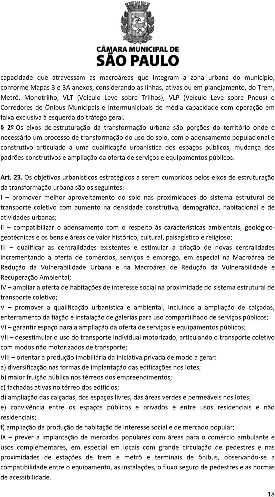 2º Os eixos de estruturação da transformação urbana são porções do território onde é necessário um processo de transformação do uso do solo, com o adensamento populacional e construtivo articulado a