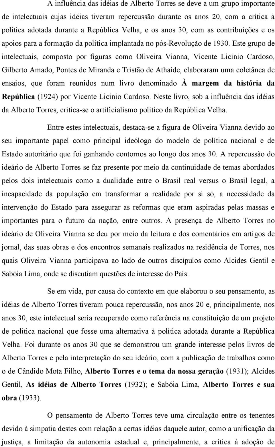 Este grupo de intelectuais, composto por figuras como Oliveira Vianna, Vicente Licínio Cardoso, Gilberto Amado, Pontes de Miranda e Tristão de Athaíde, elaboraram uma coletânea de ensaios, que foram