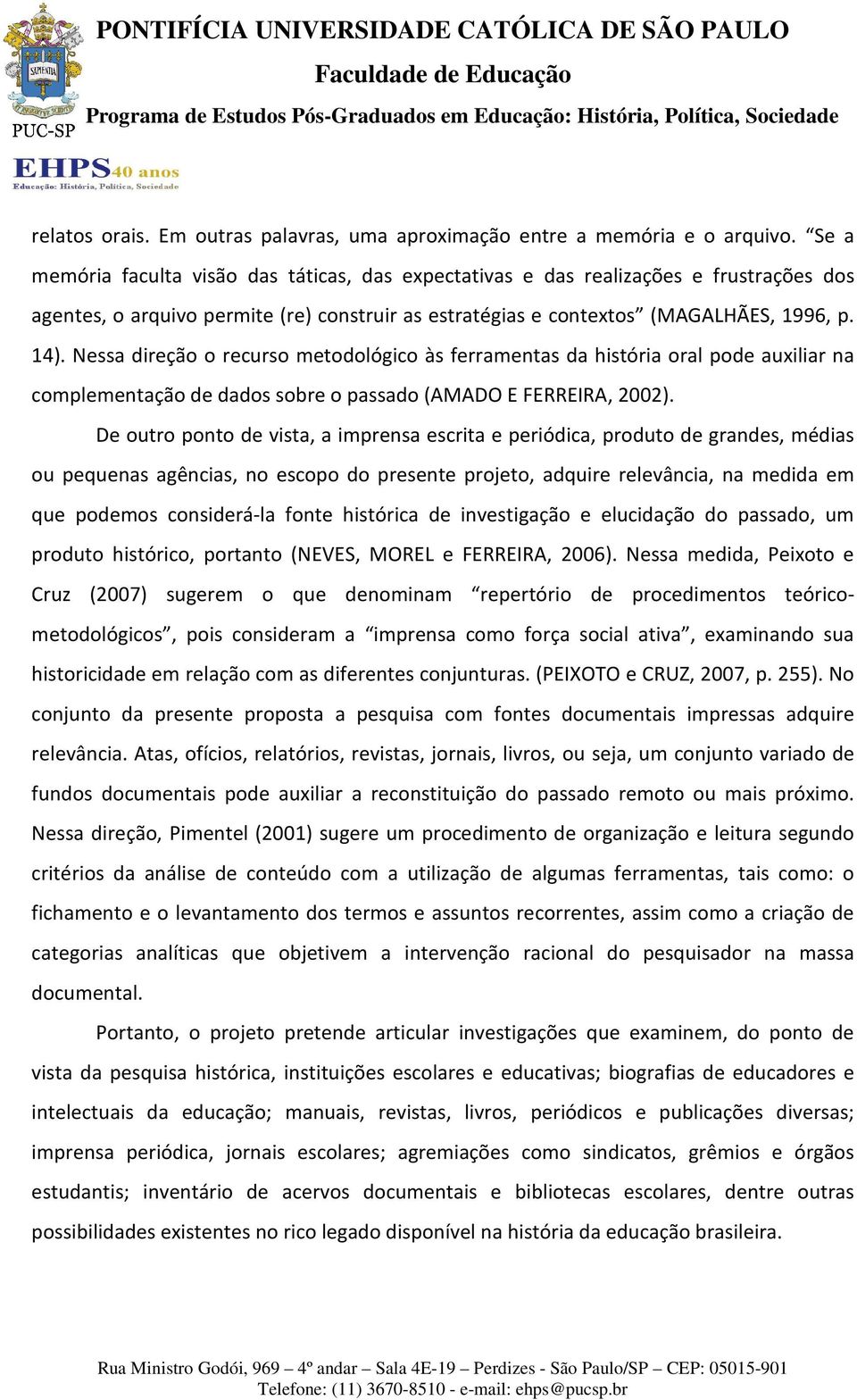 Nessa direção o recurso metodológico às ferramentas da história oral pode auxiliar na complementação de dados sobre o passado (AMADO E FERREIRA, 2002).