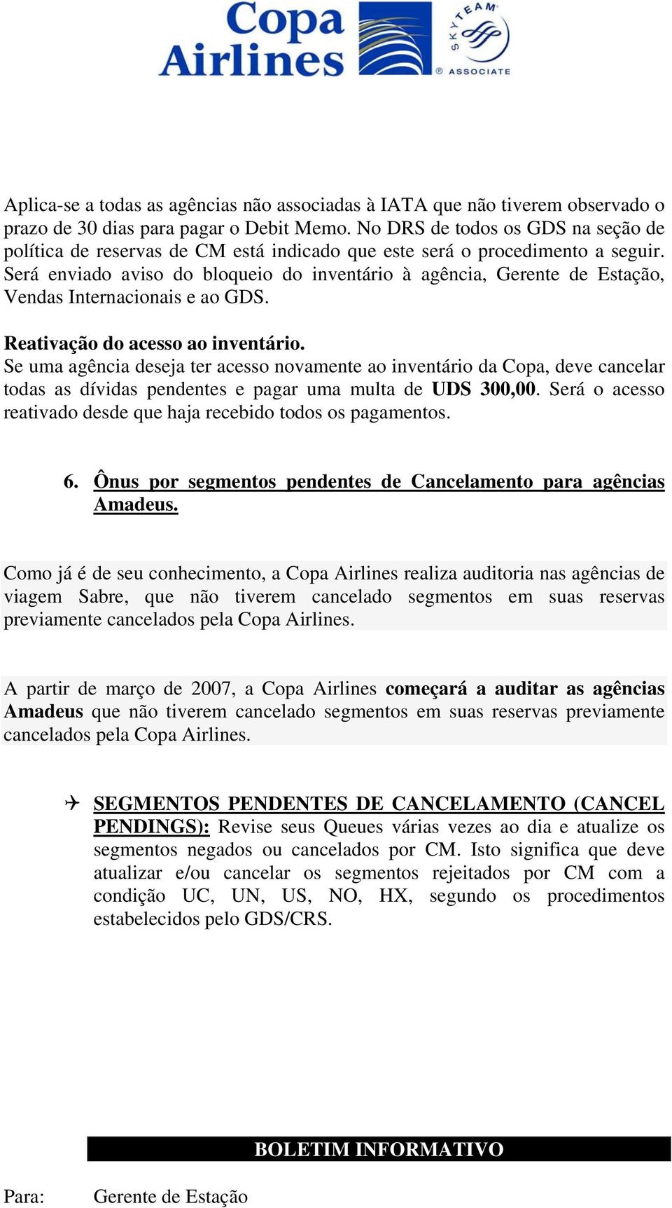 Será enviado aviso do bloqueio do inventário à agência, Gerente de Estação, Vendas Internacionais e ao GDS. Reativação do acesso ao inventário.