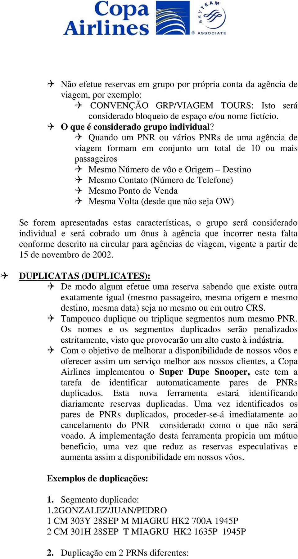 Quando um PNR ou vários PNRs de uma agência de viagem formam em conjunto um total de 10 ou mais passageiros Mesmo Número de vôo e Origem Destino Mesmo Contato (Número de Telefone) Mesmo Ponto de