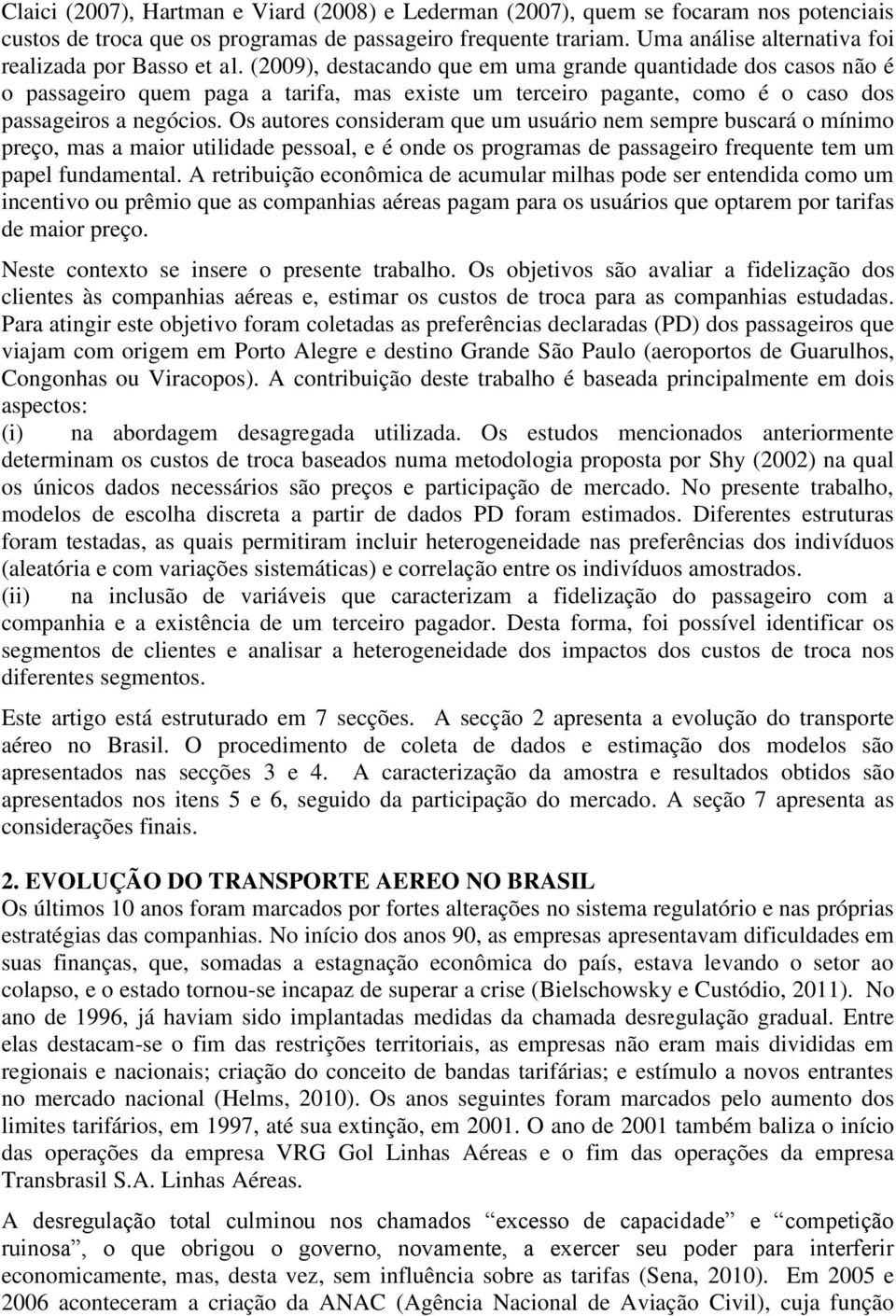 (2009), destacando que em uma grande quantidade dos casos não é o passageiro quem paga a tarifa, mas existe um terceiro pagante, como é o caso dos passageiros a negócios.