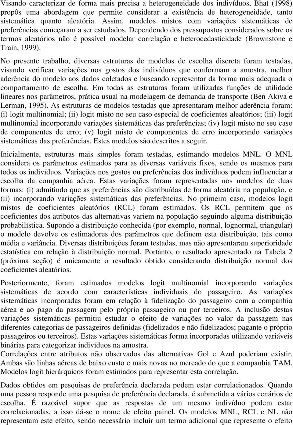 Dependendo dos pressupostos considerados sobre os termos aleatórios não é possível modelar correlação e heterocedasticidade (Brownstone e Train, 1999).