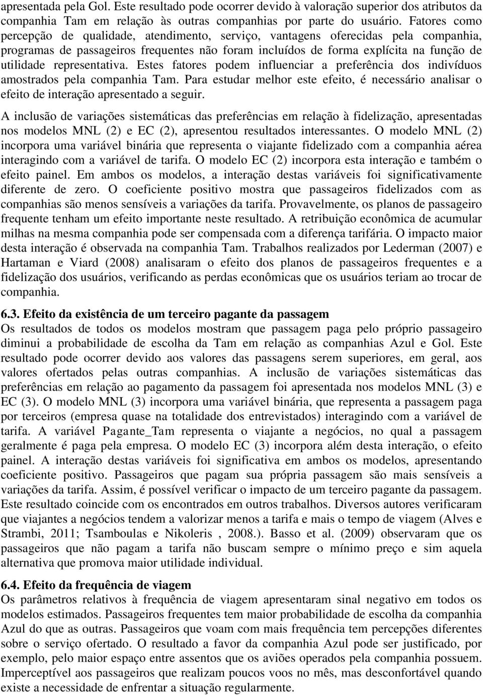 representativa. Estes fatores podem influenciar a preferência dos indivíduos amostrados pela companhia Tam.