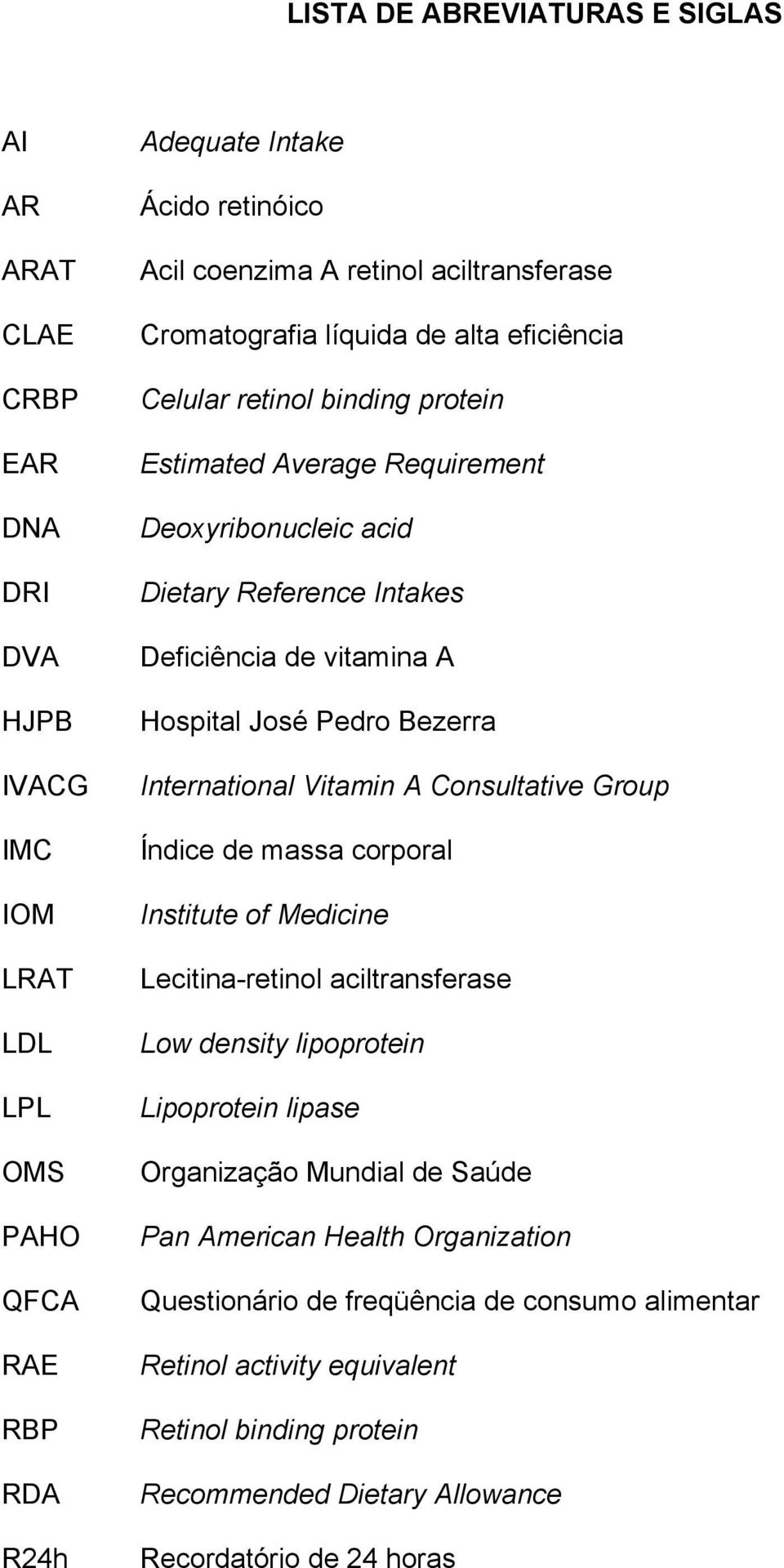 Hospital José Pedro Bezerra International Vitamin A Consultative Group Índice de massa corporal Institute of Medicine Lecitina-retinol aciltransferase Low density lipoprotein Lipoprotein lipase