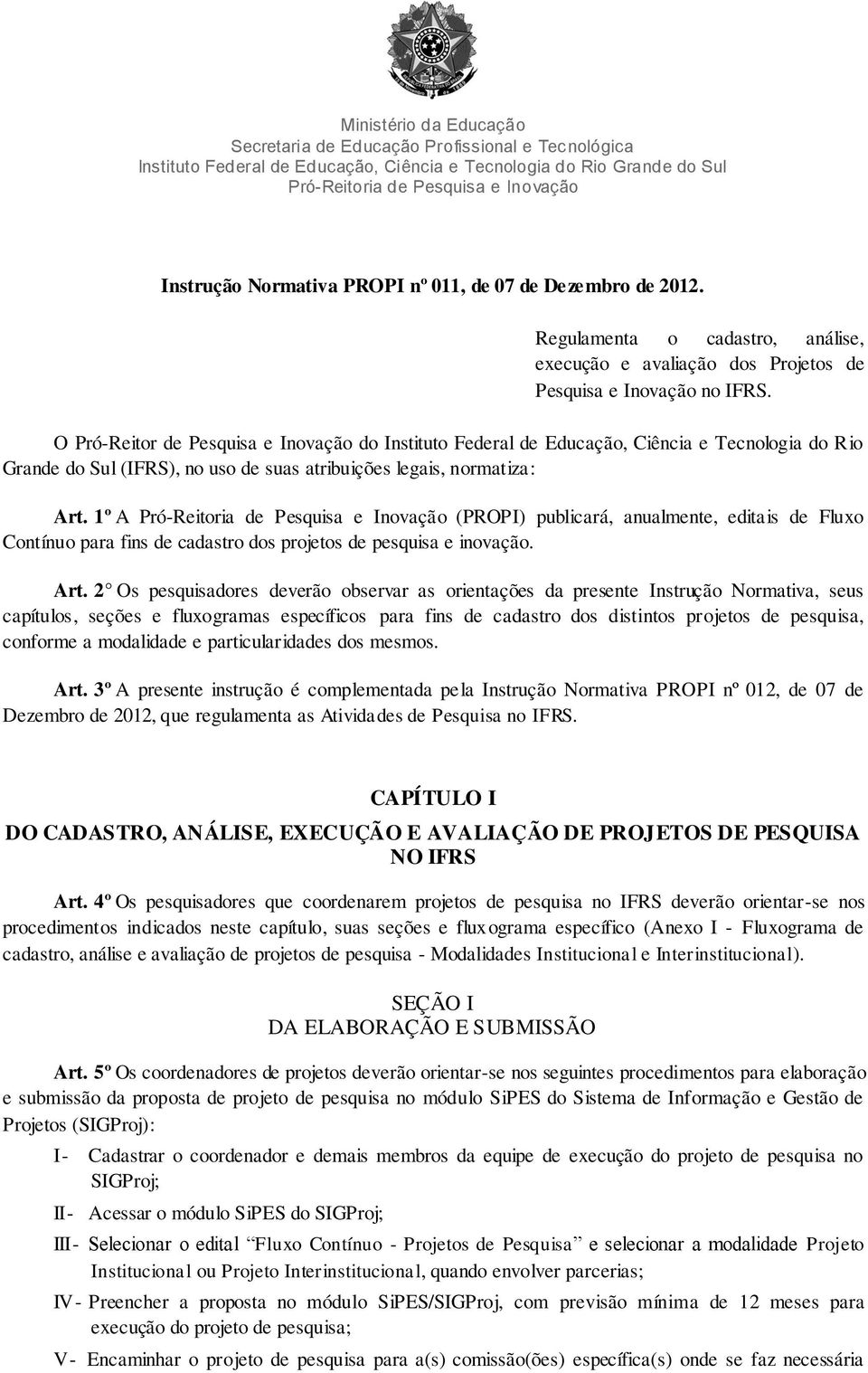 1º A Pró-Reitoria de Pesquisa e Inovação (PROPI) publicará, anualmente, editais de Fluxo Contínuo para fins de cadastro dos projetos de pesquisa e inovação. Art.