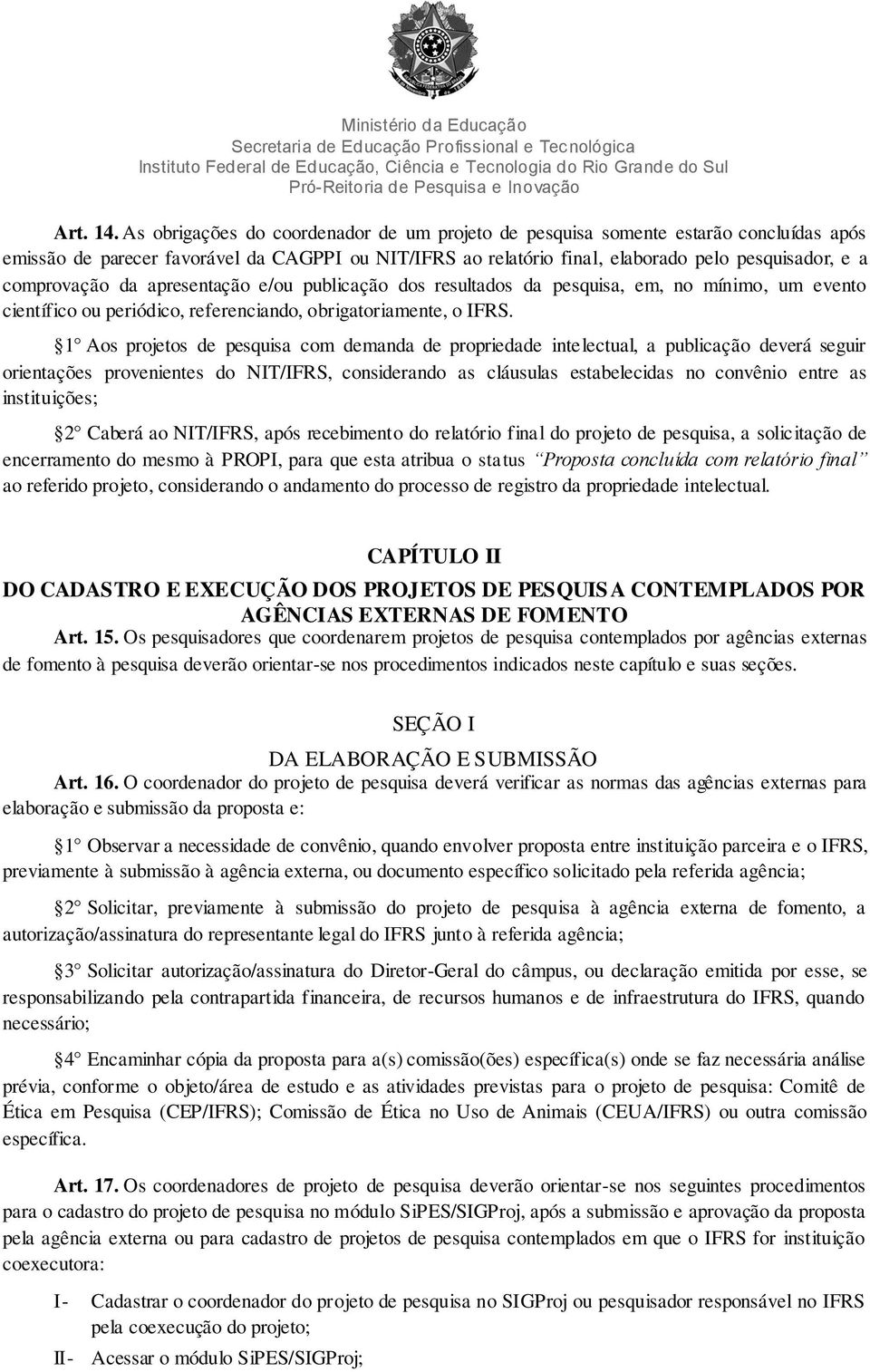 comprovação da apresentação e/ou publicação dos resultados da pesquisa, em, no mínimo, um evento científico ou periódico, referenciando, obrigatoriamente, o IFRS.