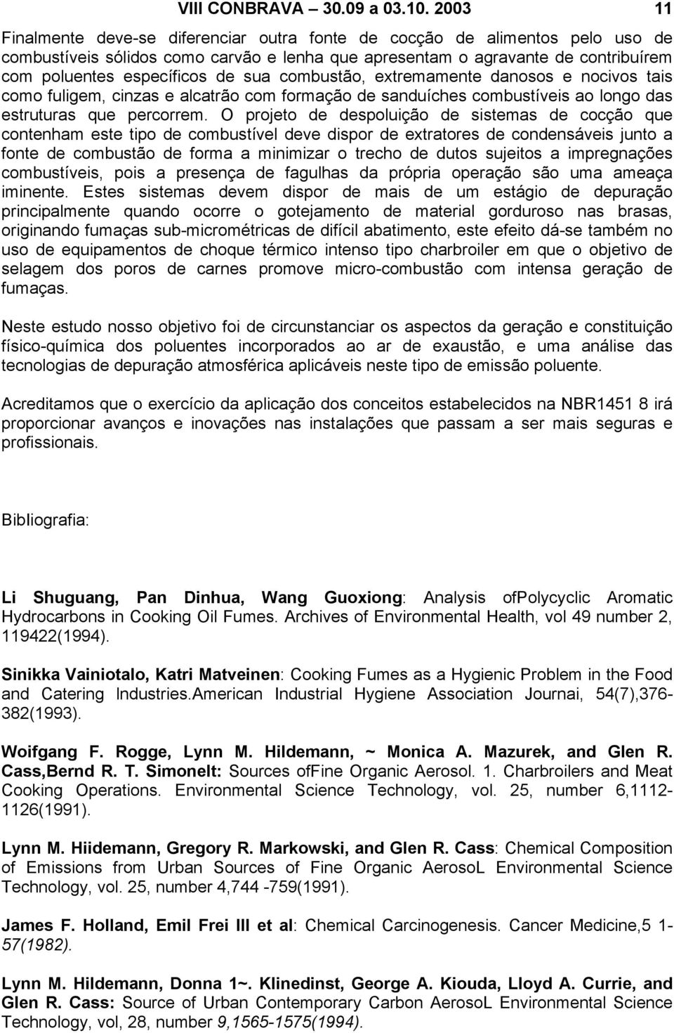 sua combustão, extremamente danosos e nocivos tais como fuligem, cinzas e alcatrão com formação de sanduíches combustíveis ao longo das estruturas que percorrem.