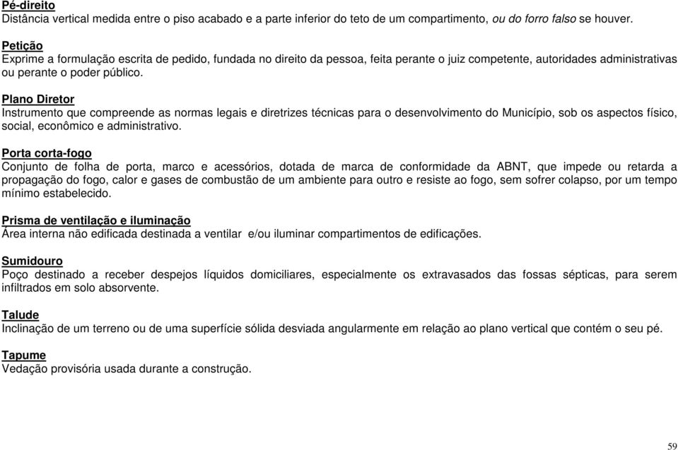 Plano Diretor Instrumento que compreende as normas legais e diretrizes técnicas para o desenvolvimento do Município, sob os aspectos físico, social, econômico e administrativo.