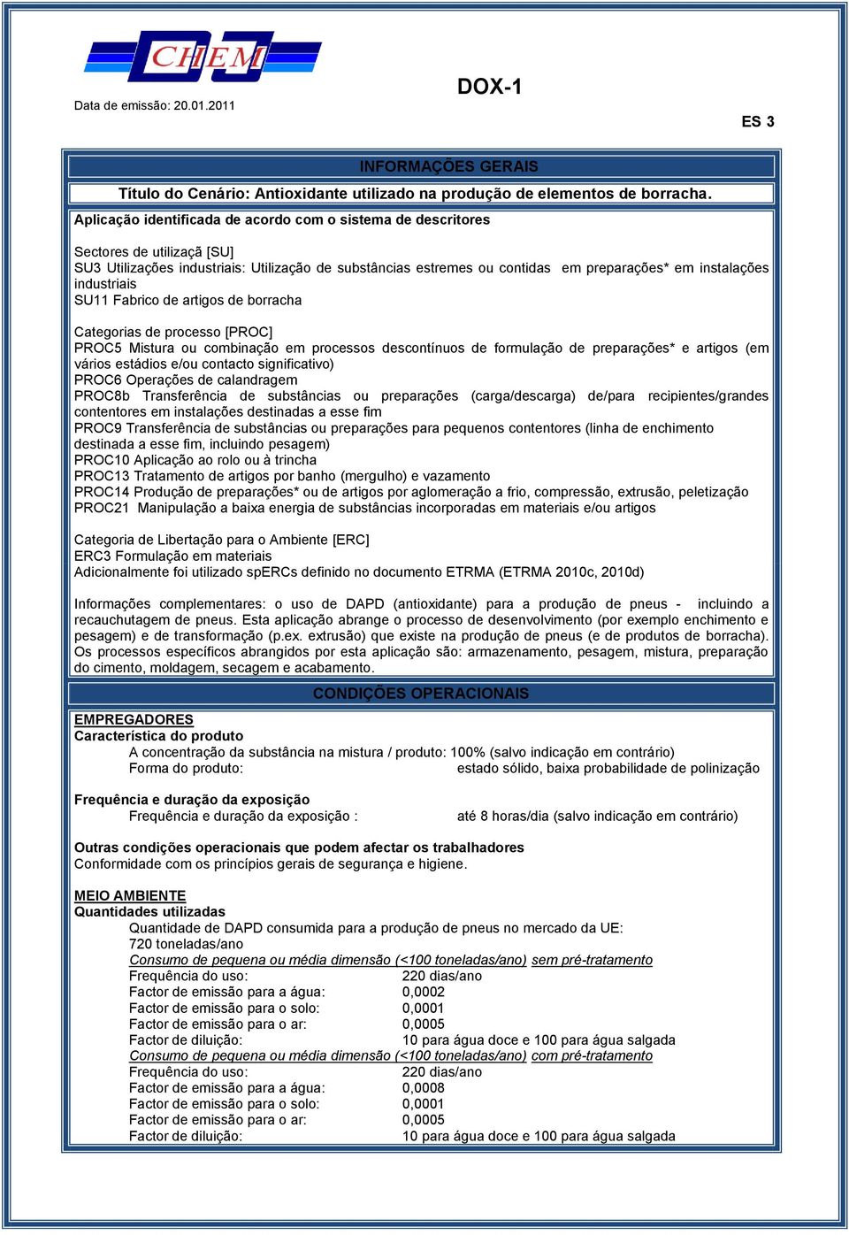 industriais SU11 Fabrico de artigos de borracha Categorias de processo [PROC] PROC5 Mistura ou combinação em processos descontínuos de formulação de preparações* e artigos (em vários estádios e/ou