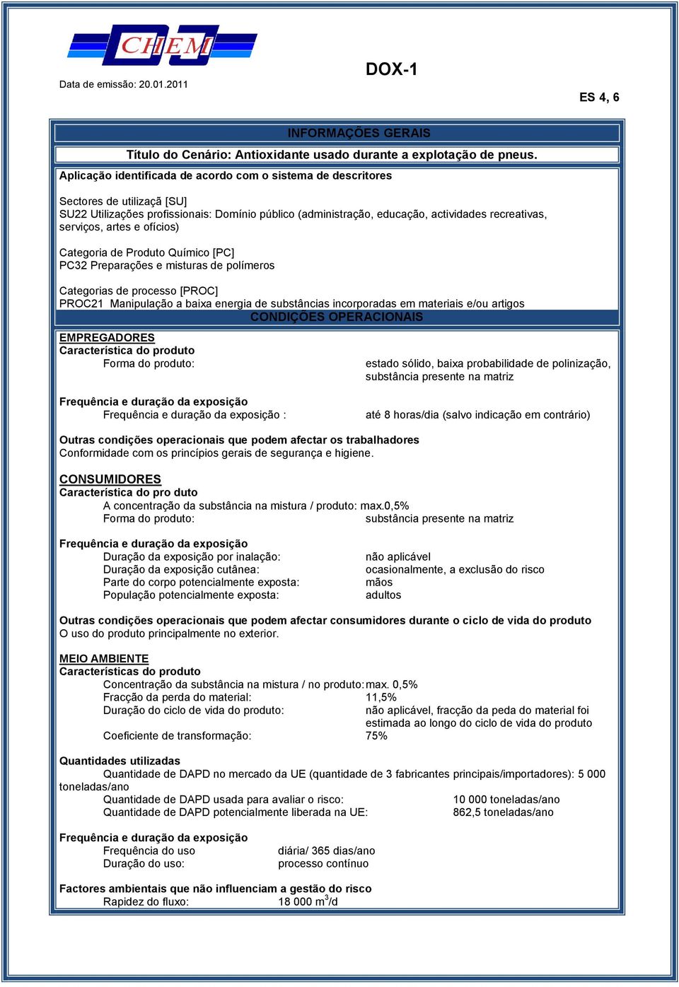 artes e ofícios) Categoria de Produto Químico [PC] PC32 Preparações e misturas de polímeros Categorias de processo [PROC] PROC21 Manipulação a baixa energia de substâncias incorporadas em materiais