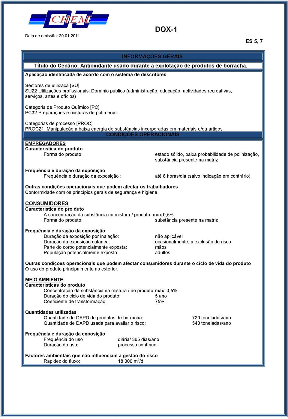 artes e ofícios) Categoria de Produto Químico [PC] PC32 Preparações e misturas de polímeros Categorias de processo [PROC] PROC21 Manipulação a baixa energia de substâncias incorporadas em materiais