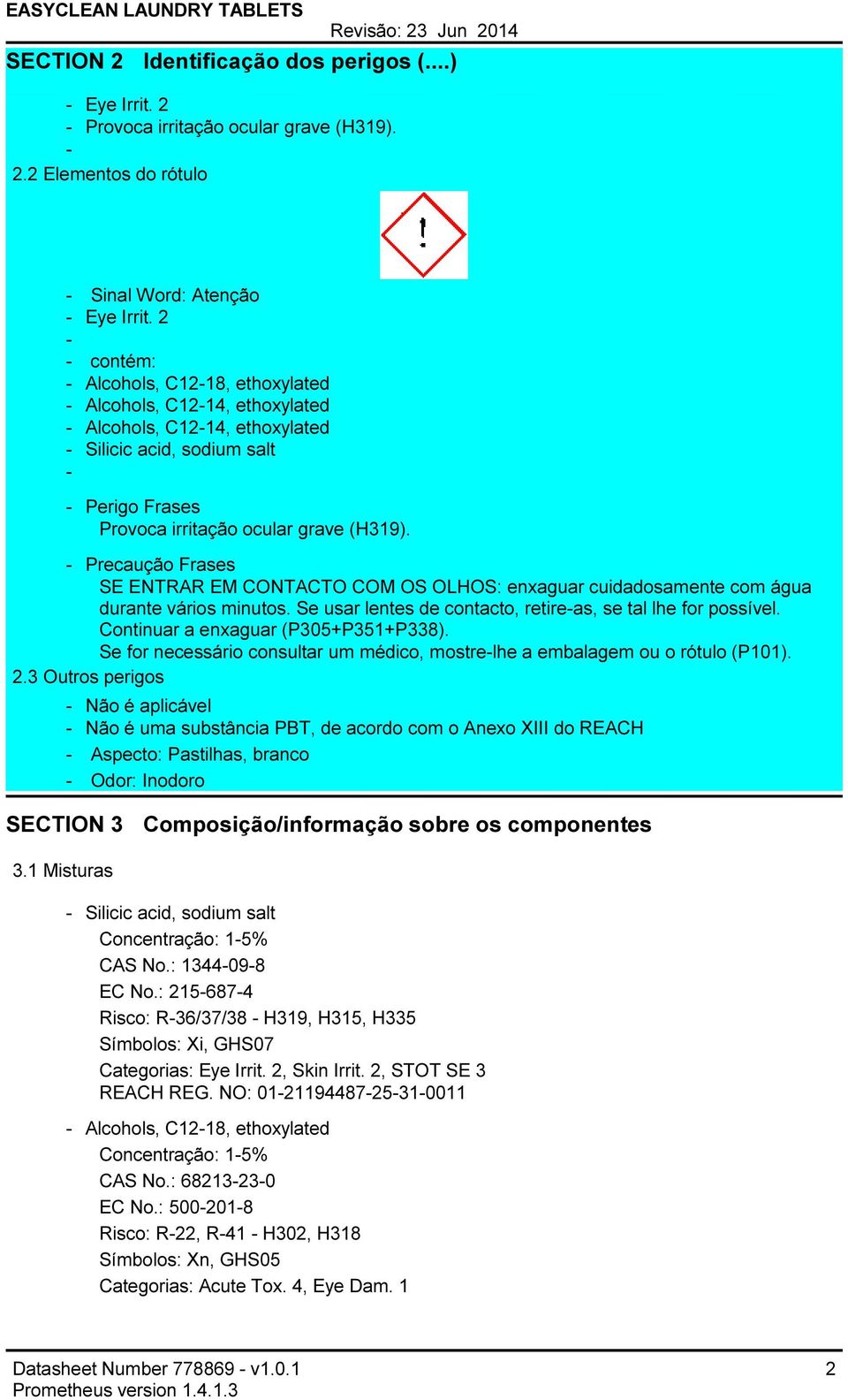 Precaução Frases SE ENTRAR EM CONTACTO COM OS OLHOS: enxaguar cuidadosamente com água durante vários minutos. Se usar lentes de contacto, retireas, se tal lhe for possível.