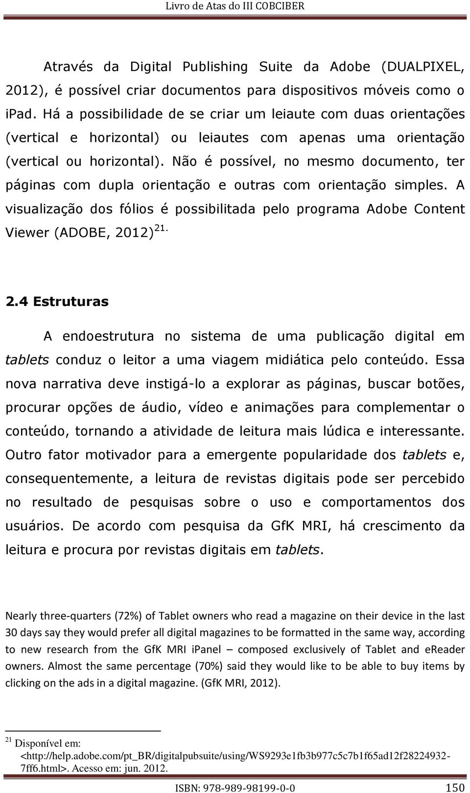 Não é possível, no mesmo documento, ter páginas com dupla orientação e outras com orientação simples. A visualização dos fólios é possibilitada pelo programa Adobe Content Viewer (ADOBE, 20