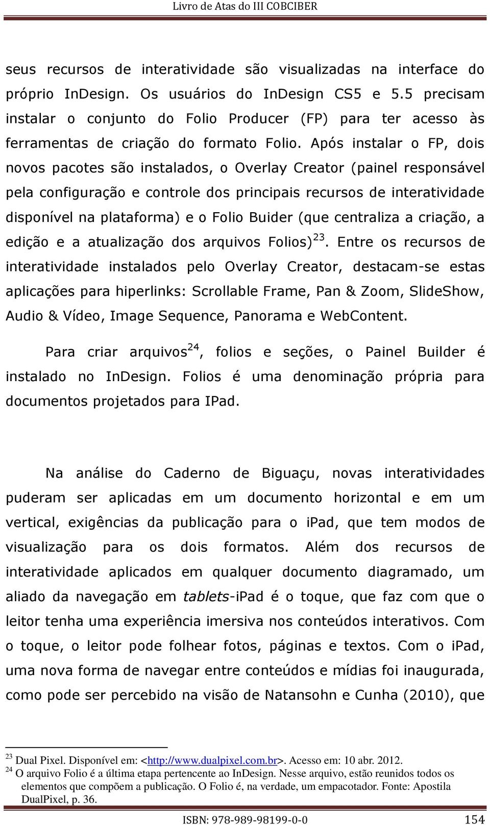 Após instalar o FP, dois novos pacotes são instalados, o Overlay Creator (painel responsável pela configuração e controle dos principais recursos de interatividade disponível na plataforma) e o Folio