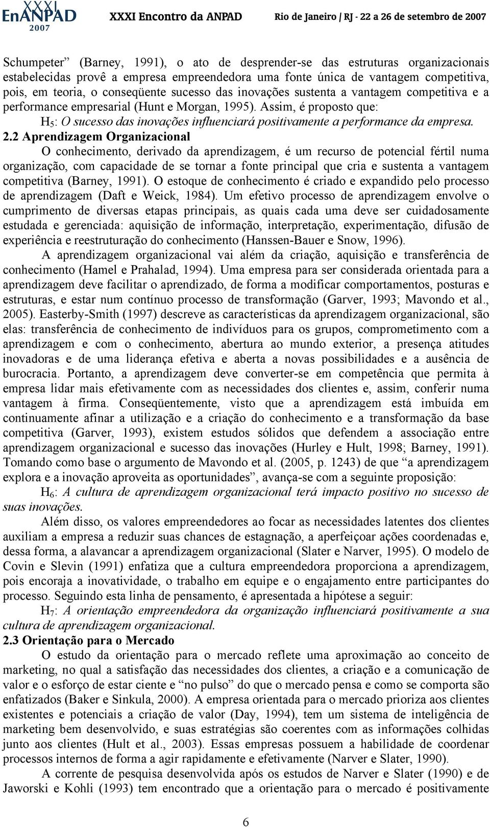 Assim, é proposto que: H 5 : O sucesso das inovações influenciará positivamente a performance da empresa. 2.