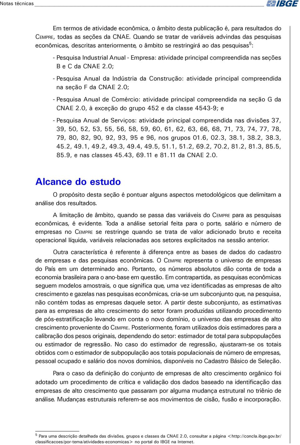 compreendida nas seções B e C da CNAE 2.0; --Pesquisa Anual da Indústria da Construção: atividade principal compreendida na seção F da CNAE 2.