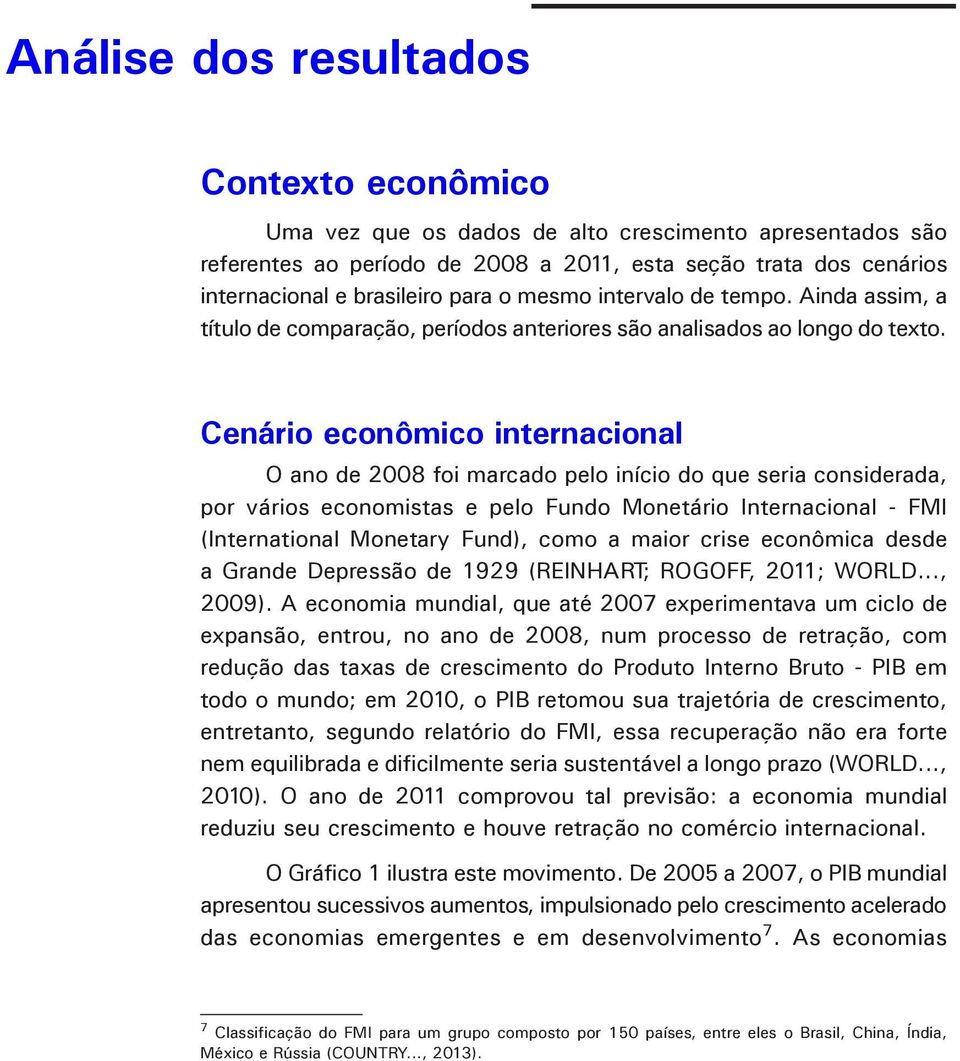 Cenário econômico internacional O ano de 2008 foi marcado pelo início do que seria considerada, por vários economistas e pelo Fundo Monetário Internacional - FMI (International Monetary Fund), como a