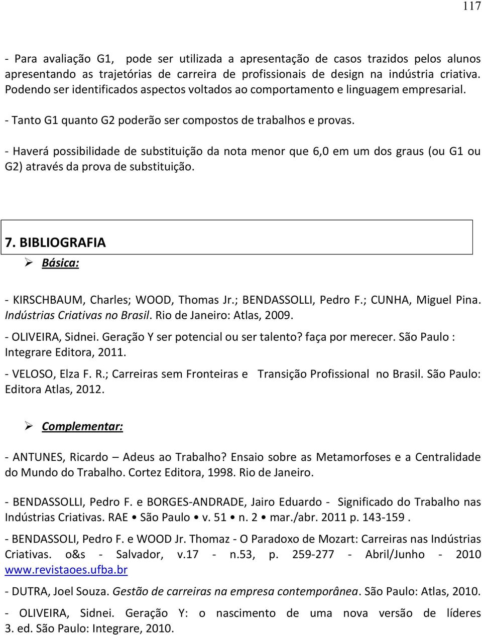 - Haverá possibilidade de substituição da nota menor que 6,0 em um dos graus (ou G1 ou G2) através da prova de substituição. 7. BIBLIOGRAFIA Básica: - KIRSCHBAUM, Charles; WOOD, Thomas Jr.