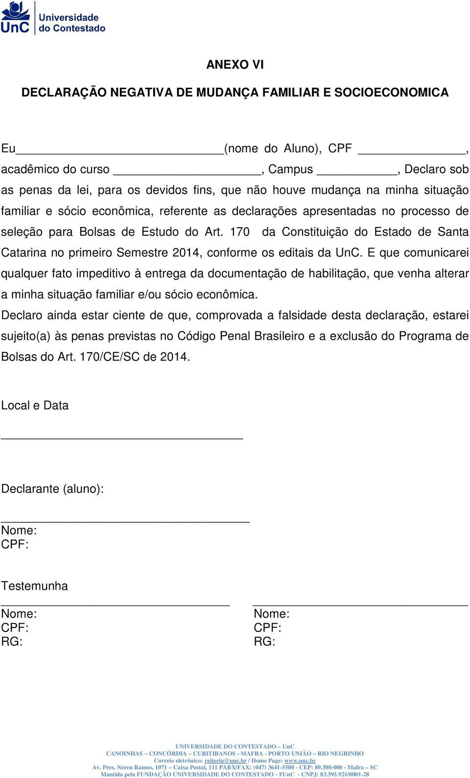 170 da Constituição do Estado de Santa Catarina no primeiro Semestre 2014, conforme os editais da UnC.