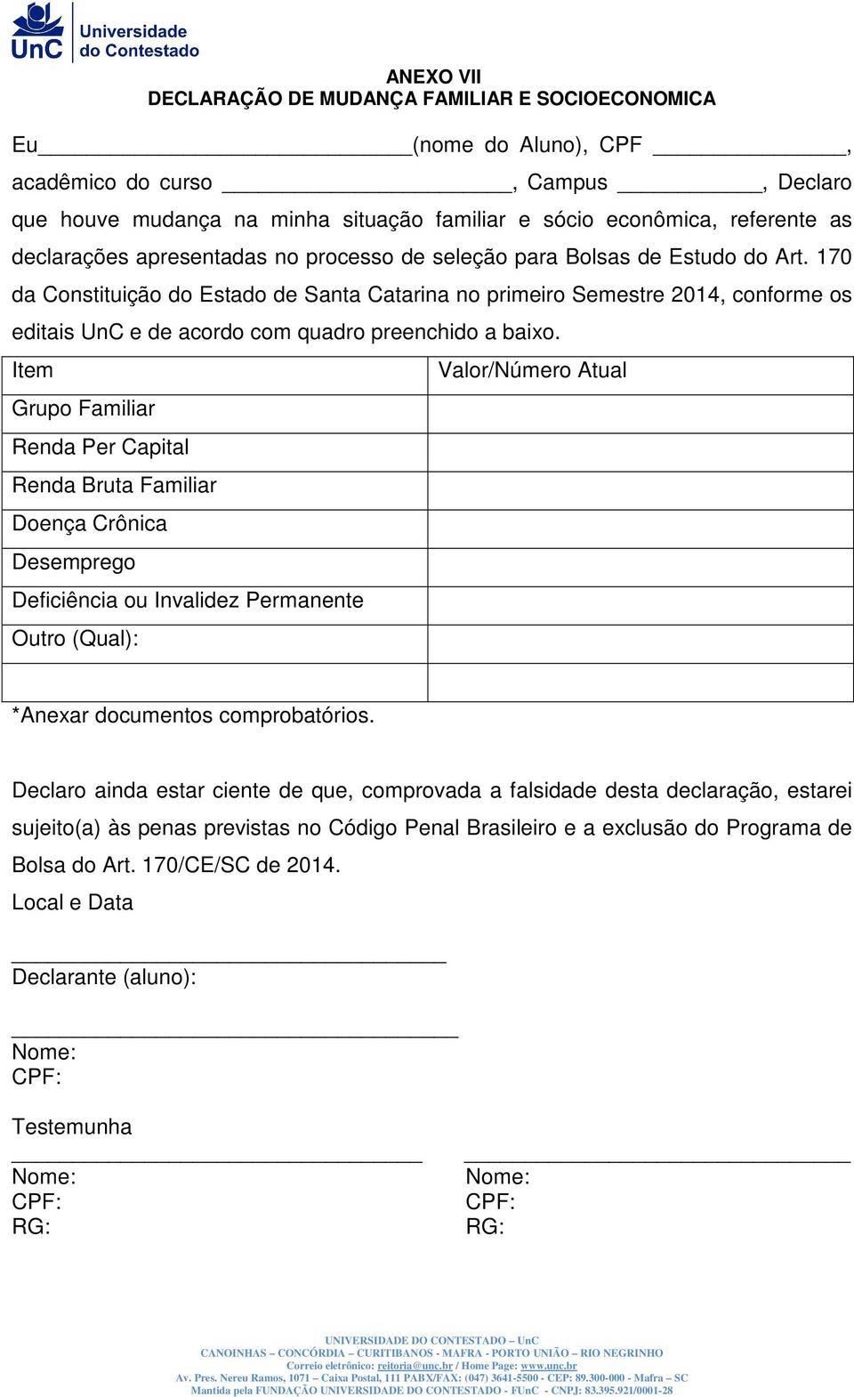 170 da Constituição do Estado de Santa Catarina no primeiro Semestre 2014, conforme os editais UnC e de acordo com quadro preenchido a baixo.