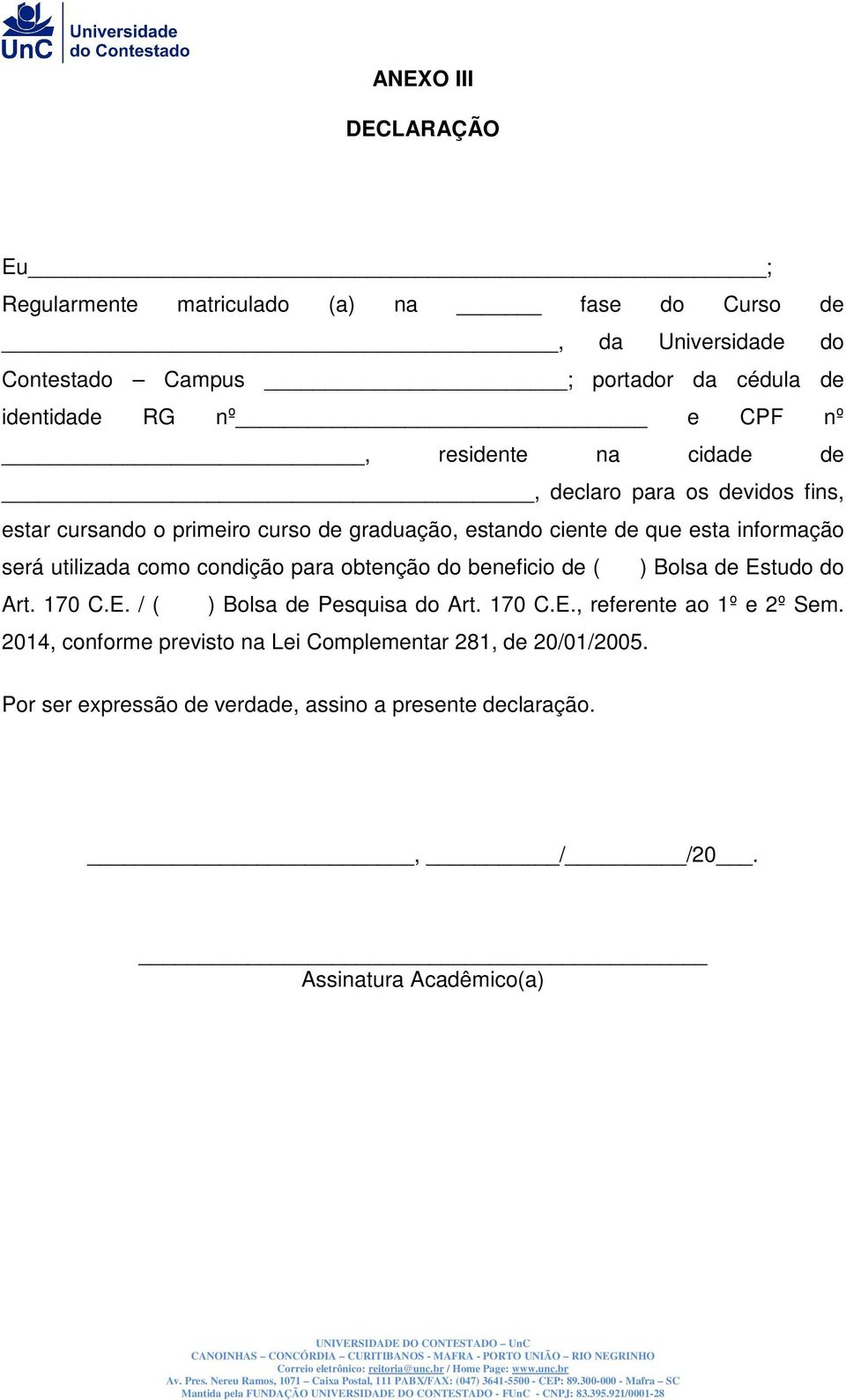 utilizada como condição para obtenção do beneficio de ( ) Bolsa de Estudo do Art. 170 C.E. / ( ) Bolsa de Pesquisa do Art. 170 C.E., referente ao 1º e 2º Sem.