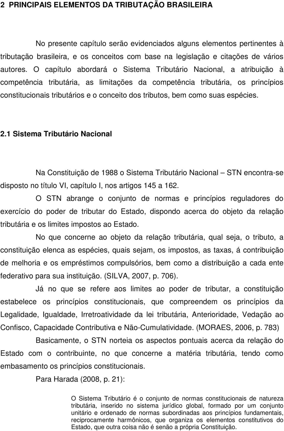 O capítulo abordará o Sistema Tributário Nacional, a atribuição à competência tributária, as limitações da competência tributária, os princípios constitucionais tributários e o conceito dos tributos,