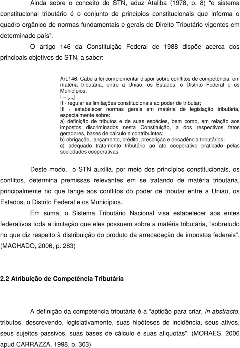 O artigo 146 da Constituição Federal de 1988 dispõe acerca dos principais objetivos do STN, a saber: Art.146. Cabe a lei complementar dispor sobre conflitos de competência, em matéria tributária, entre a União, os Estados, o Distrito Federal e os Municípios; I [.