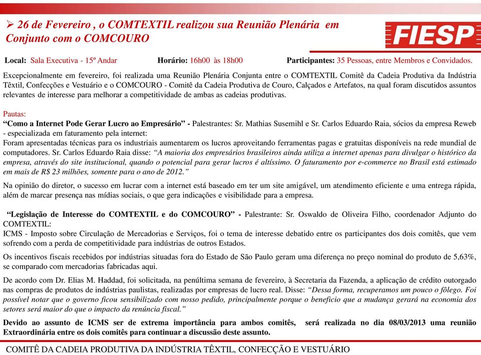 Produtiva de Couro, Calçados e Artefatos, na qual foram discutidos assuntos relevantes de interesse para melhorar a competitividade de ambas as cadeias produtivas.