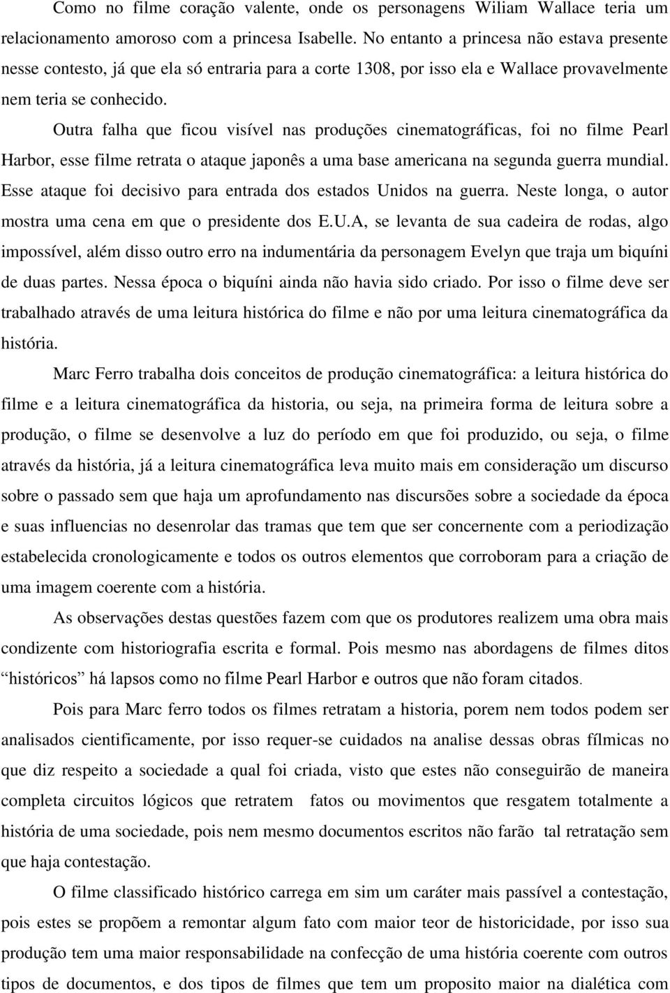 Outra falha que ficou visível nas produções cinematográficas, foi no filme Pearl Harbor, esse filme retrata o ataque japonês a uma base americana na segunda guerra mundial.