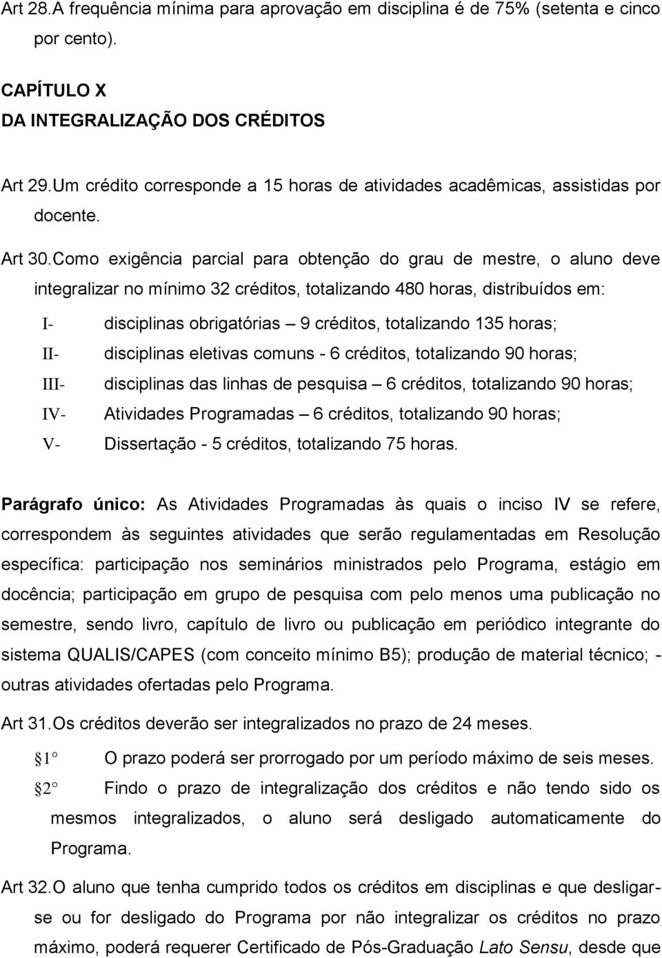 Como exigência parcial para obtenção do grau de mestre, o aluno deve integralizar no mínimo 32 créditos, totalizando 480 horas, distribuídos em: I- disciplinas obrigatórias 9 créditos, totalizando