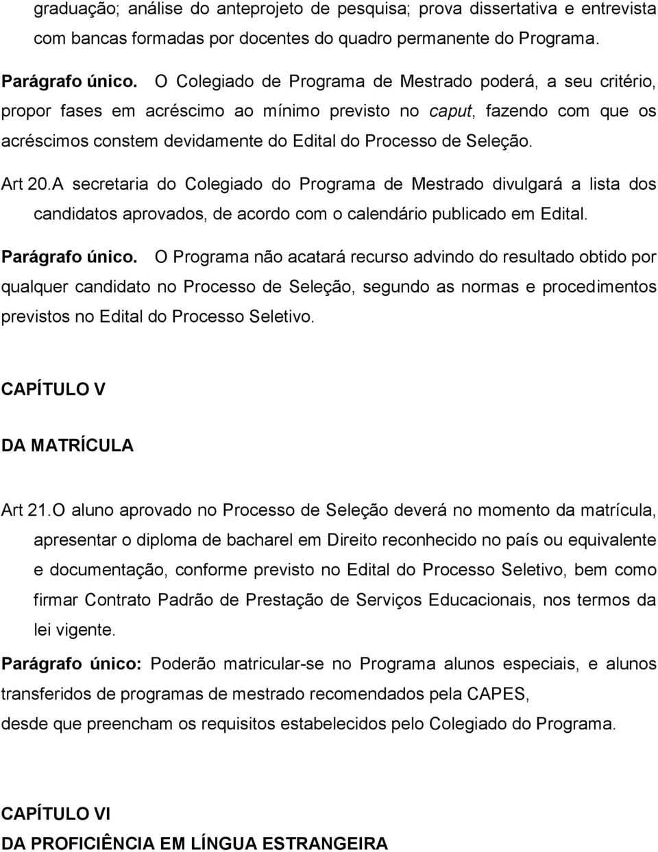 Art 20.A secretaria do Colegiado do Programa de Mestrado divulgará a lista dos candidatos aprovados, de acordo com o calendário publicado em Edital. Parágrafo único.