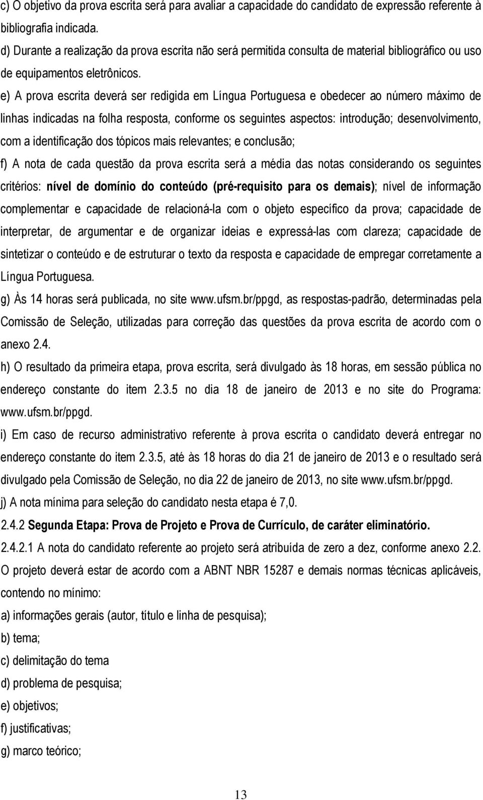 e) A prova escrita deverá ser redigida em Língua Portuguesa e obedecer ao número máximo de linhas indicadas na folha resposta, conforme os seguintes aspectos: introdução; desenvolvimento, com a