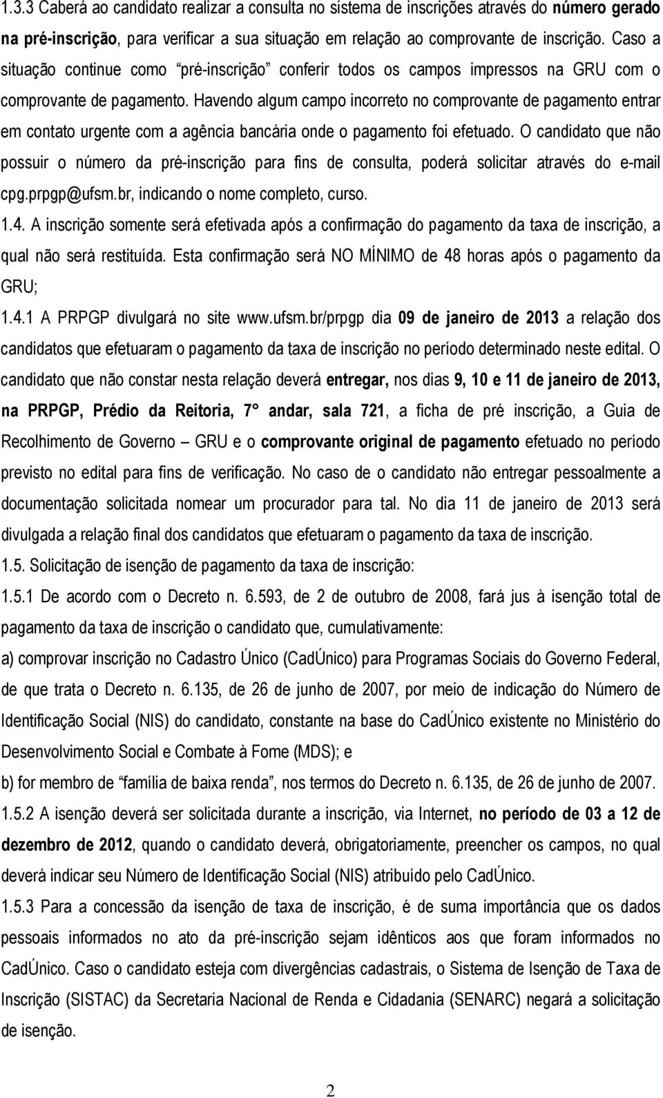 Havendo algum campo incorreto no comprovante de pagamento entrar em contato urgente com a agência bancária onde o pagamento foi efetuado.