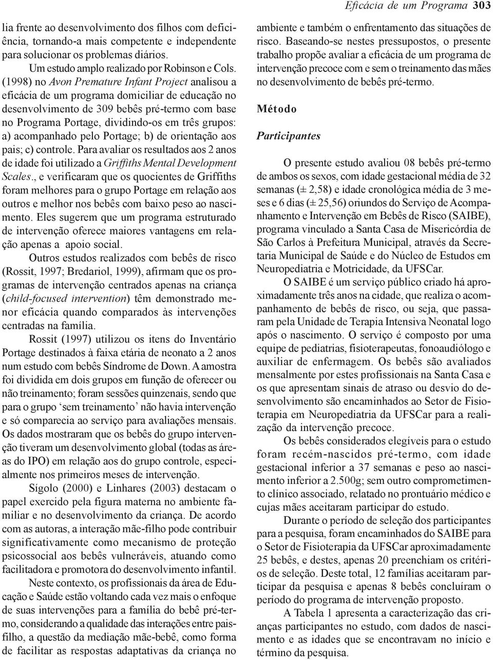 (1998) no Avon Premature Infant Project analisou a eficácia de um programa domiciliar de educação no desenvolvimento de 309 bebês pré-termo com base no Programa Portage, dividindo-os em três grupos: