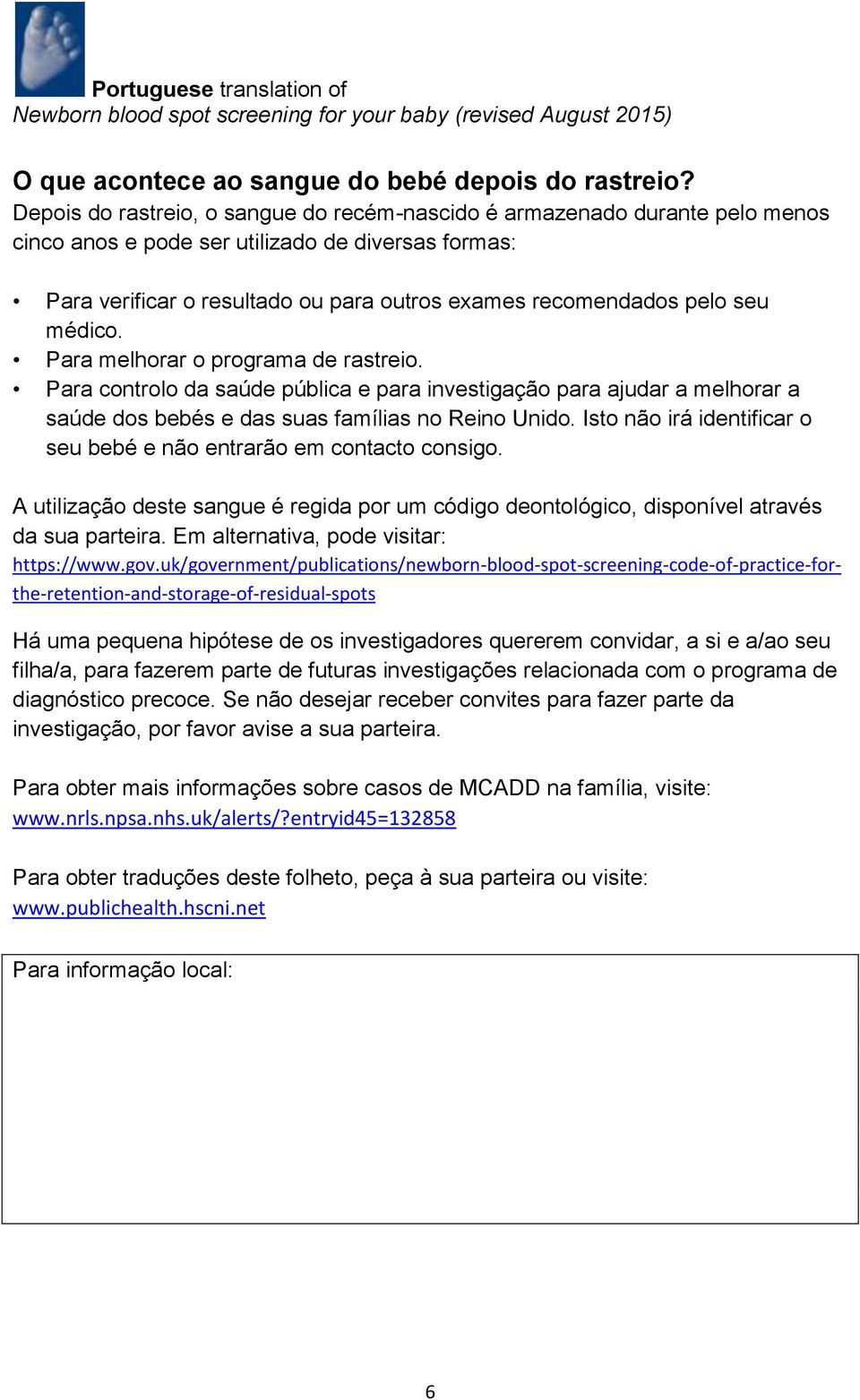 seu médico. Para melhorar o programa de rastreio. Para controlo da saúde pública e para investigação para ajudar a melhorar a saúde dos bebés e das suas famílias no Reino Unido.